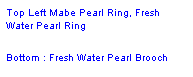 Text Box: Top Left Mabe Pearl Ring, Fresh Water Pearl Ring
Bottom : Fresh Water Pearl Brooch
