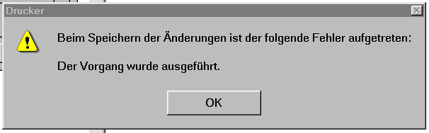 Drucker / Beim Speichern der �nderungen ist der folgende Fehler aufgetreten: / Der Vorgang wurde ausgef�hrt. / [OK]