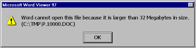 Microsoft Word Viewer 97 / Word cannot open this file because it is larger than 32 Megabytes in size. / [OK]