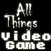 All Things Video Game