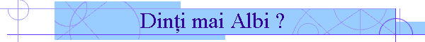 Din�i mai Albi ?