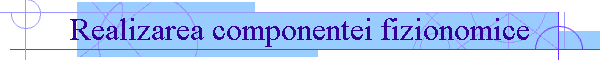 Realizarea componentei fizionomice