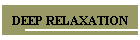 DEEP RELAXATION