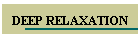 DEEP RELAXATION