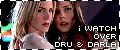 I watch over Darla and Dru