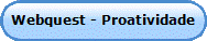 Webquest - Proatividade