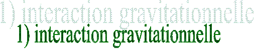 1) interaction gravitationnelle