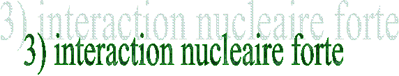 3) interaction nucleaire forte
