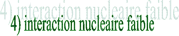 4) interaction nucleaire faible