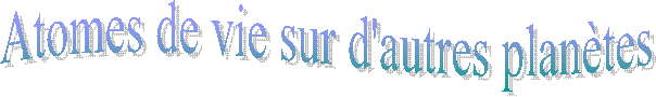 Atomes de vie sur d'autres plan�tes