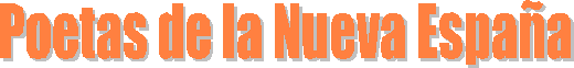 POETAS DE LA NUEVA ESPA�A