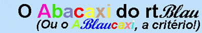 O Ablaucaxi - ou o Abacaxi de RTBlau, a crit�rio!