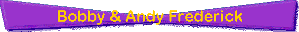 Bobby & Andy Frederick