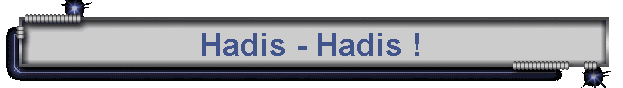 Hadis - Hadis !
