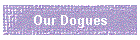 Our Dogues
