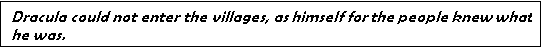 Text Box: Dracula could not enter the villages, as himself for the people knew what he was.                   

