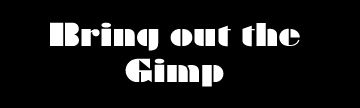 Bring out the Gimp