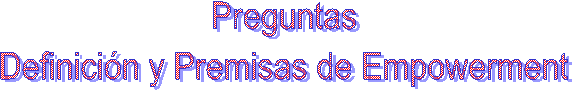 Preguntas
Definici�n y Premisas de Empowerment