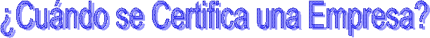 �Cu�ndo se Certifica una Empresa?