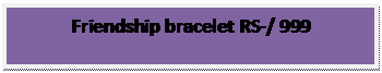 Text Box: Friendship bracelet RS-/ 999