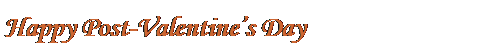 Text Box: Happy Post-Valentine’s Day