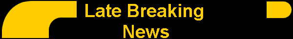 Late Breaking News