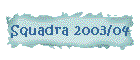 Squadra 2003/04