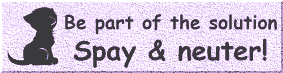 [Be part of the solution... have all your pets spayed or neutered!]