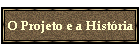 O Projeto e a Hist�ria