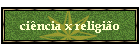 ci�ncia x religi�o