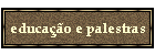 educa��o e palestras