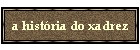 a hist�ria do xadrez