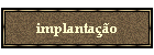 implanta��o