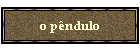 o p�ndulo