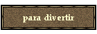 para divertir
