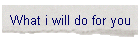 What i will do for you