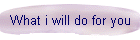What i will do for you