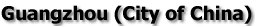Guangzhou (City of China)
