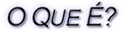 O Que �?
