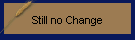 Still no Change