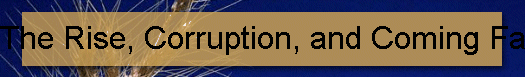 The Rise, Corruption, and Coming Fall