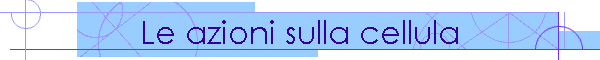 Le azioni sulla cellula