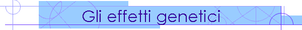Gli effetti genetici