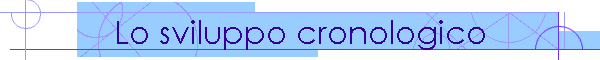 Lo sviluppo cronologico