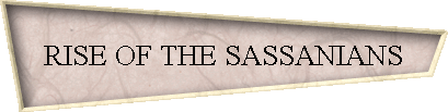 RISE OF THE SASSANIANS