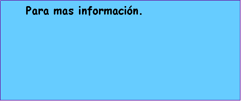 Cuadro de texto:      Para mas informaci�n.