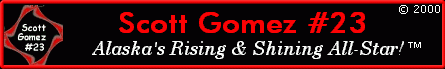 � 2000, Scott Gomez #23 - Alaska's Rising & Shining All-Star! All Rights Reserved.