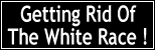 Destroy White Race