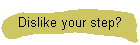 Dislike your step?