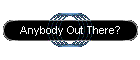 Anybody Out There?